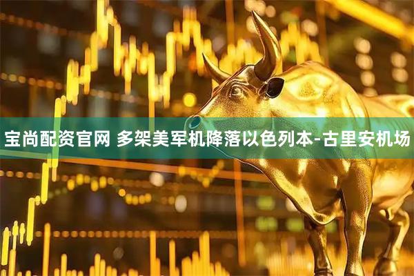 宝尚配资官网 多架美军机降落以色列本-古里安机场